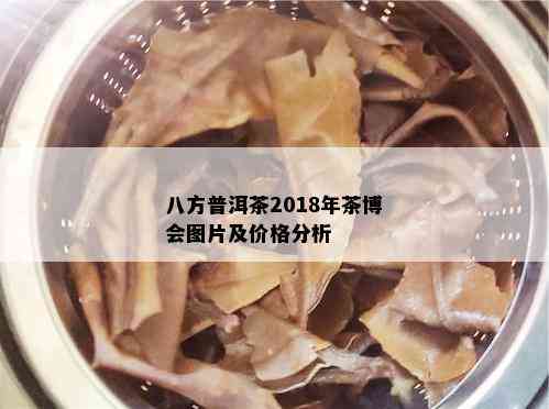 八方普洱茶2018年茶博会图片及价格分析