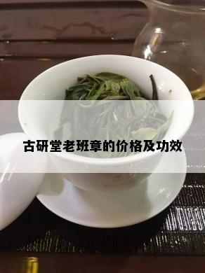 古研堂老班章的价格及功效