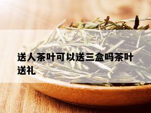 送人茶叶可以送三盒吗茶叶送礼