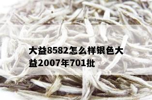 大益8582怎么样银色大益2007年701批