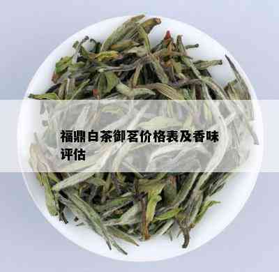 福鼎白茶御茗价格表及香味评估