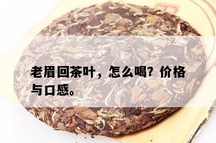 老眉回茶叶，怎么喝？价格与口感。