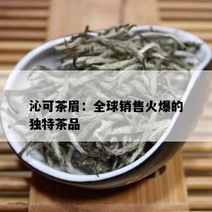 沁可茶眉：全球销售火爆的独特茶品