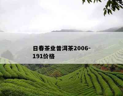 日春茶业普洱茶2006-191价格