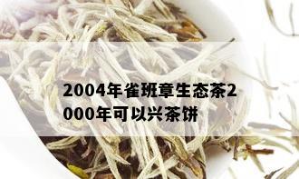 2004年雀班章生态茶2000年可以兴茶饼