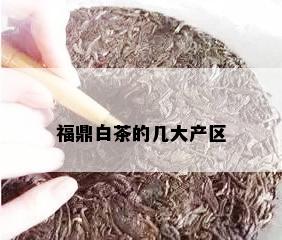 福鼎白茶的几大产区