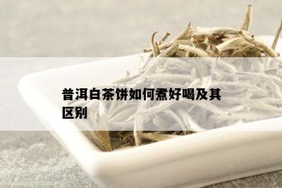 普洱白茶饼如何煮好喝及其区别