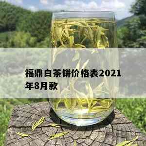 福鼎白茶饼价格表2021年8月款