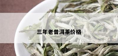 三年老普洱茶价格