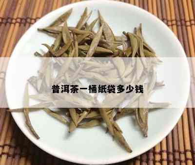 普洱茶一桶纸袋多少钱