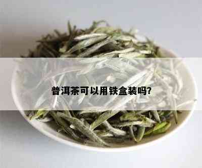 普洱茶可以用铁盒装吗？