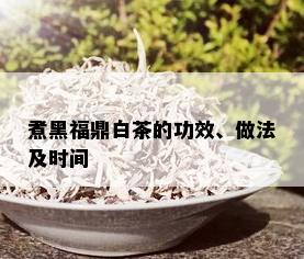 煮黑福鼎白茶的功效、做法及时间