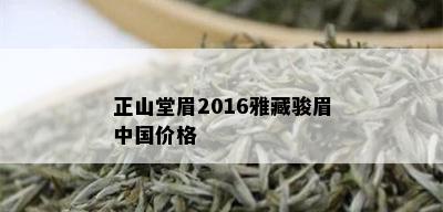 正山堂眉2016雅藏骏眉中国价格