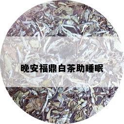 晚安福鼎白茶助睡眠