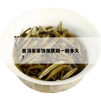 普洱茶茶饼保质期一般多久?