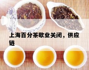 上海百分茶歇业关闭，供应链