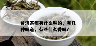 普洱茶都有什么味的，有几种味道，有些什么香味？