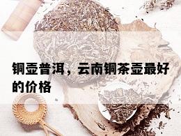 铜壶普洱，云南铜茶壶更好的价格