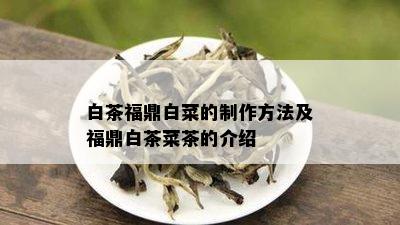 白茶福鼎白菜的制作方法及福鼎白茶菜茶的介绍