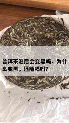 普洱茶泡后会变黑吗，为什么变黑，还能喝吗？