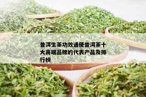 普洱生茶功效通便普洱茶十大高端品牌的代表产品及排行榜