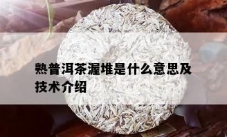 熟普洱茶渥堆是什么意思及技术介绍