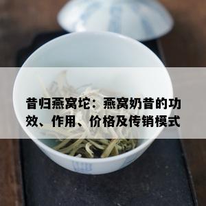 昔归燕窝坨：燕窝奶昔的功效、作用、价格及传销模式