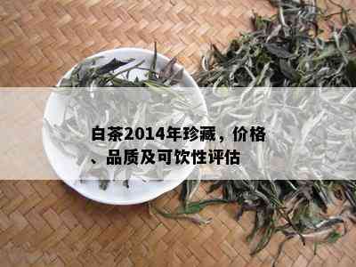 白茶2014年珍藏，价格、品质及可饮性评估