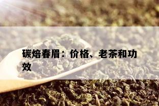 碳焙春眉：价格、老茶和功效