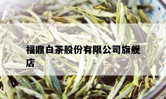 福鼎白茶股份有限公司旗舰店