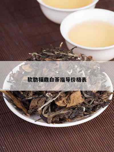 软肋福鼎白茶指导价格表