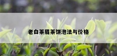 老白茶眉茶饼泡法与价格