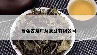 慕茗古茶厂及茶业有限公司