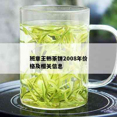 班章王熟茶饼2008年价格及相关信息