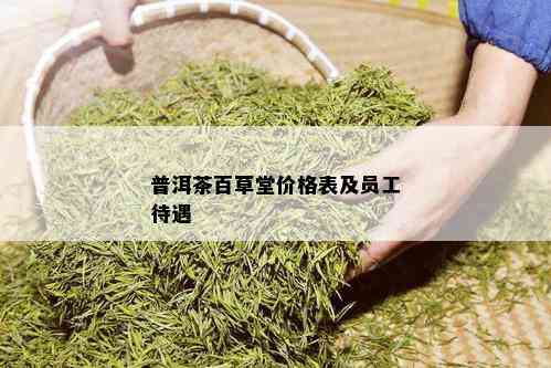 普洱茶百草堂价格表及员工待遇