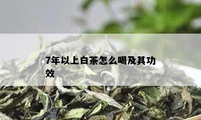 7年以上白茶怎么喝及其功效