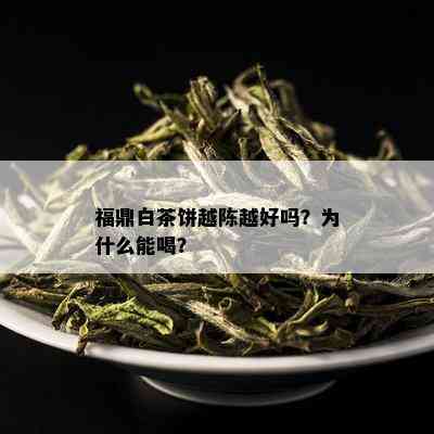 福鼎白茶饼越陈越好吗？为什么能喝？