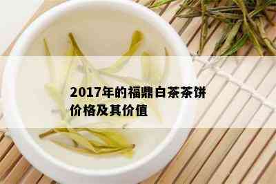 2017年的福鼎白茶茶饼价格及其价值