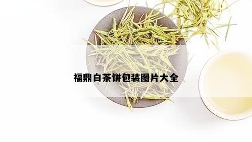 福鼎白茶饼包装图片大全