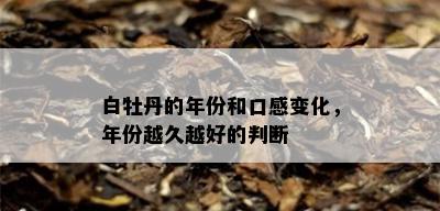 白牡丹的年份和口感变化，年份越久越好的判断