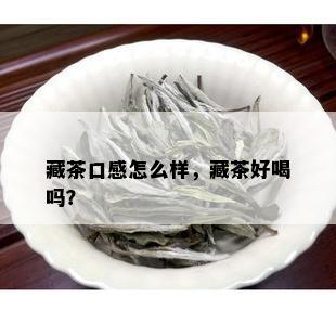 藏茶口感怎么样，藏茶好喝吗？