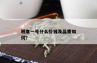 班章一号什么价钱及品质如何？