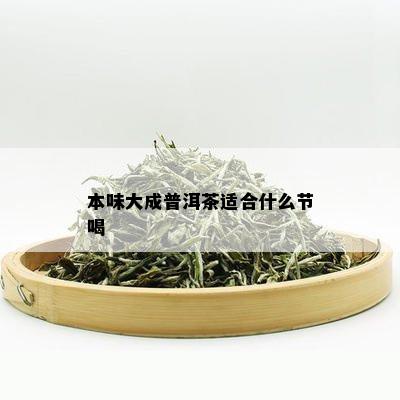 本味大成普洱茶适合什么节喝