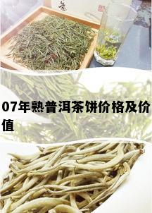 07年熟普洱茶饼价格及价值