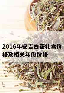 2016年安吉白茶礼盒价格及相关年份价格