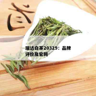 瑞达白茶20329：品牌评价及官网