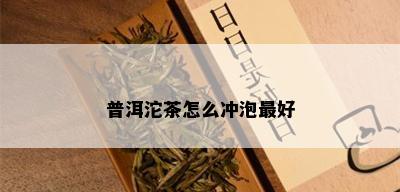 普洱沱茶怎么冲泡更好