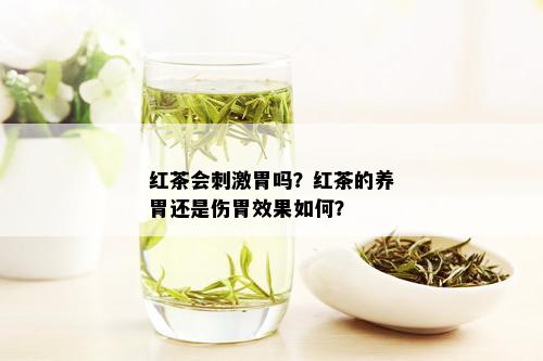 红茶会 *** 胃吗？红茶的养胃还是伤胃效果如何？