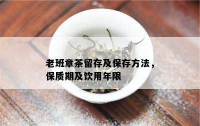 老班章茶留存及保存方法，保质期及饮用年限