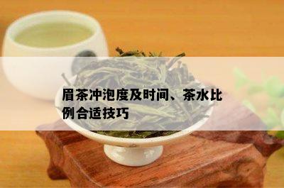 眉茶冲泡度及时间、茶水比例合适技巧